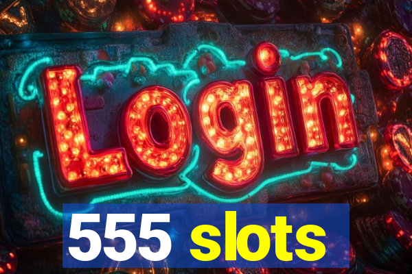 555 slots