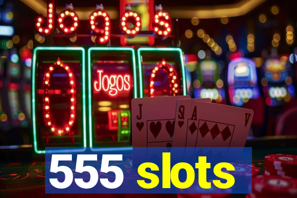 555 slots