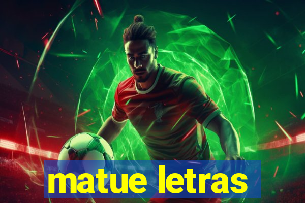 matue letras