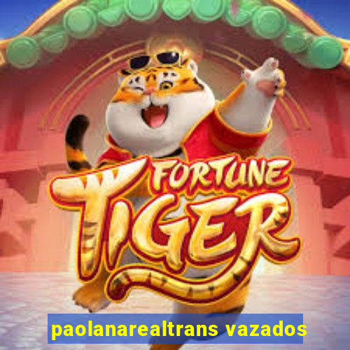 paolanarealtrans vazados