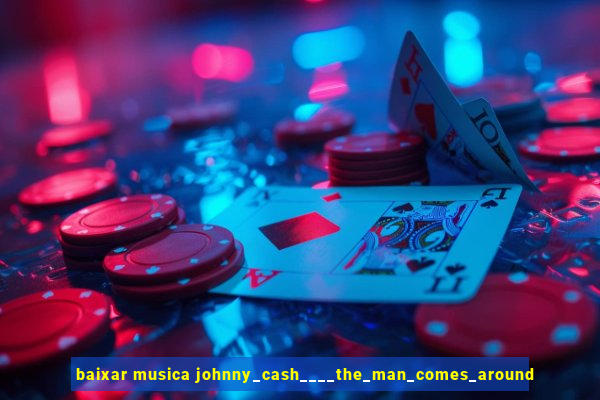 baixar musica johnny_cash____the_man_comes_around