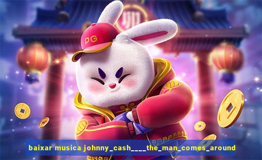 baixar musica johnny_cash____the_man_comes_around