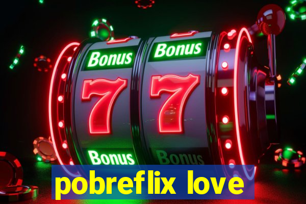 pobreflix love