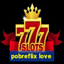 pobreflix love