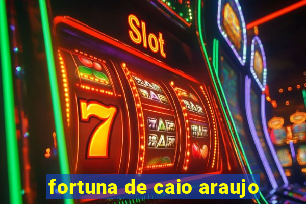 fortuna de caio araujo