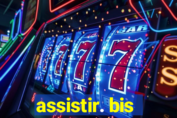 assistir. bis