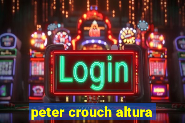 peter crouch altura