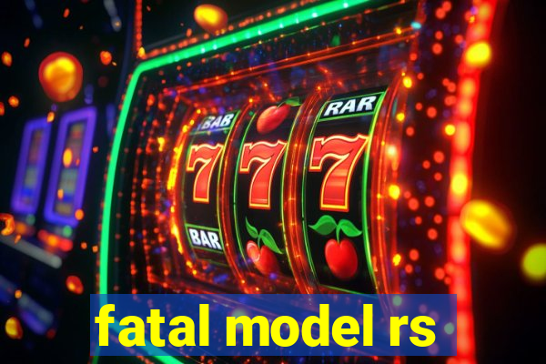 fatal model rs