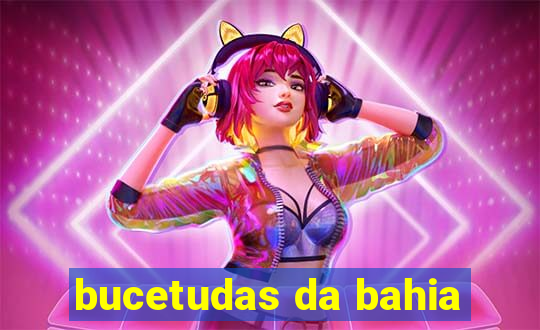 bucetudas da bahia