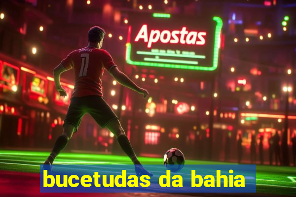 bucetudas da bahia