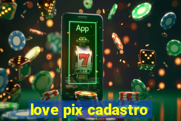 love pix cadastro