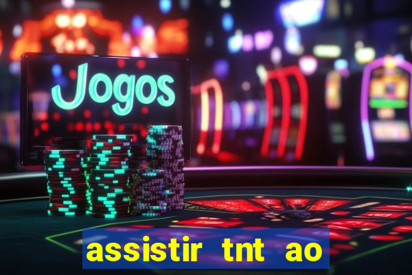 assistir tnt ao vivo grátis