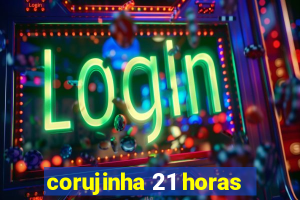 corujinha 21 horas