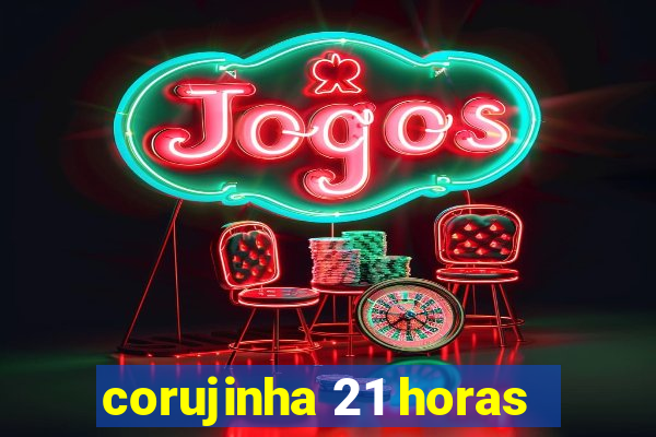 corujinha 21 horas