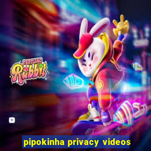pipokinha privacy videos