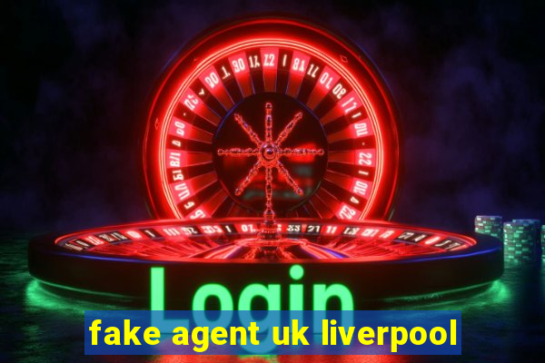 fake agent uk liverpool