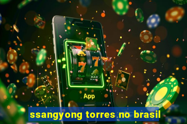 ssangyong torres no brasil