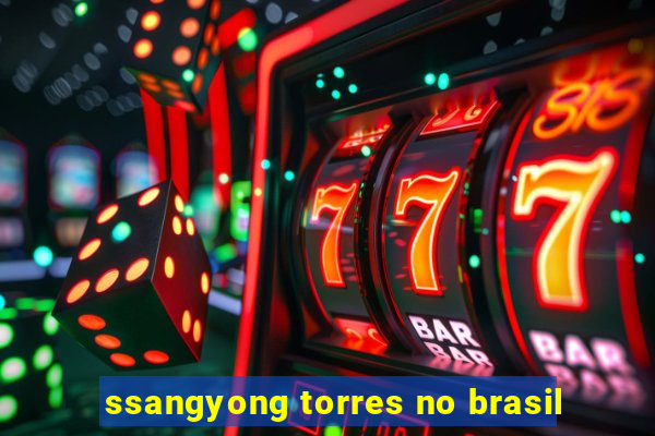ssangyong torres no brasil