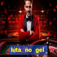luta no gel cassino show