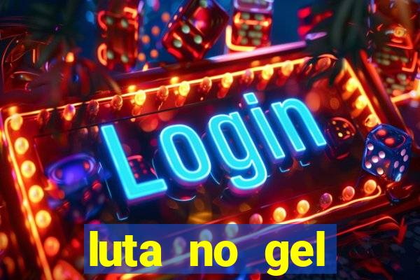 luta no gel cassino show