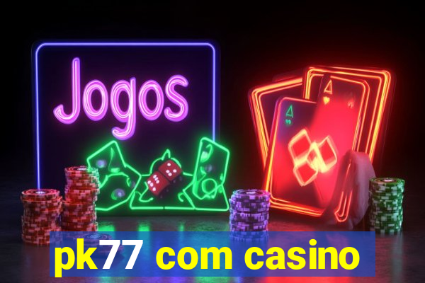 pk77 com casino