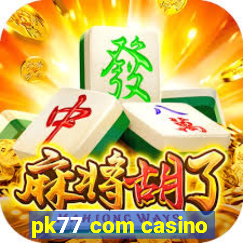 pk77 com casino