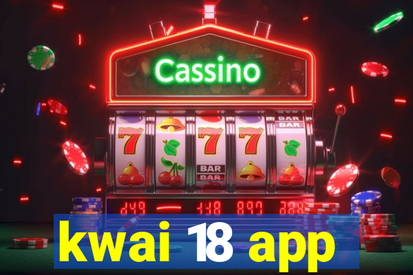 kwai 18 app