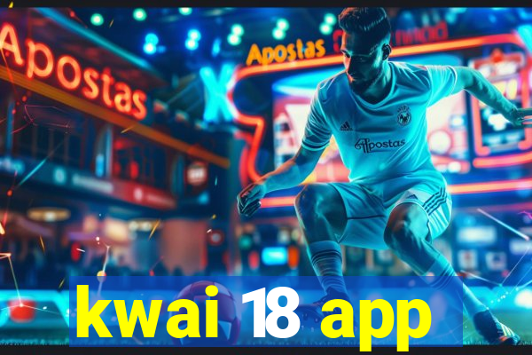 kwai 18 app