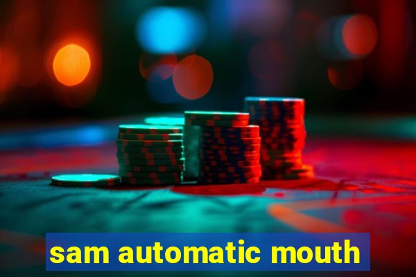 sam automatic mouth