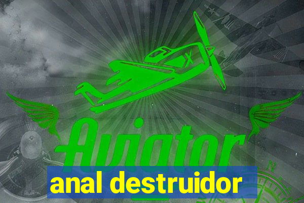 anal destruidor
