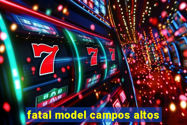 fatal model campos altos