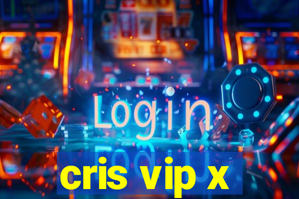 cris vip x
