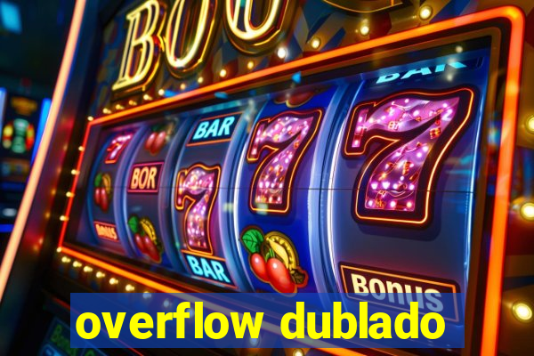 overflow dublado