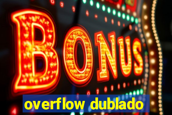 overflow dublado