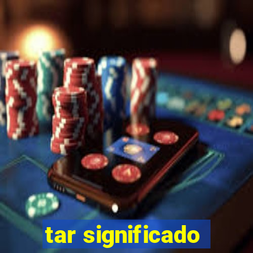 tar significado