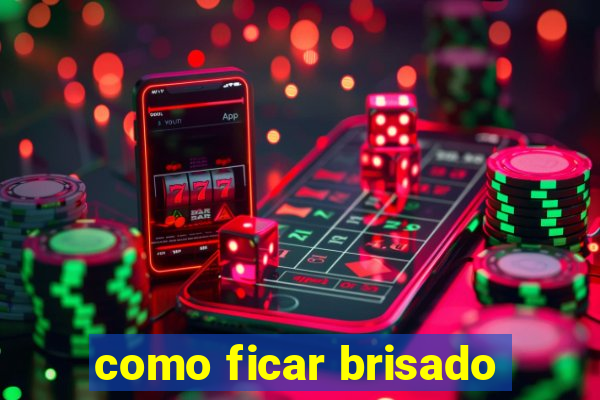 como ficar brisado