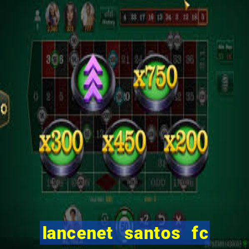 lancenet santos fc ultimas noticias