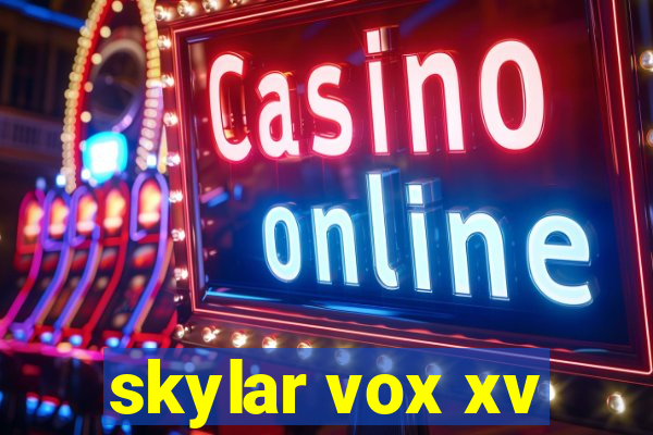 skylar vox xv