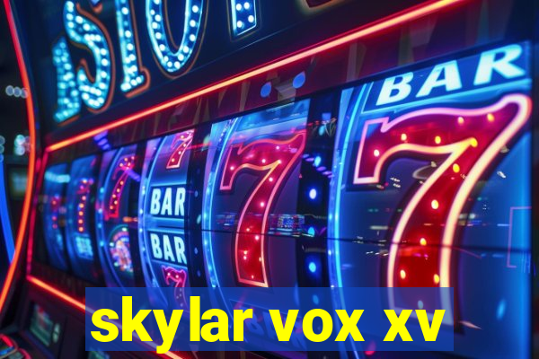 skylar vox xv