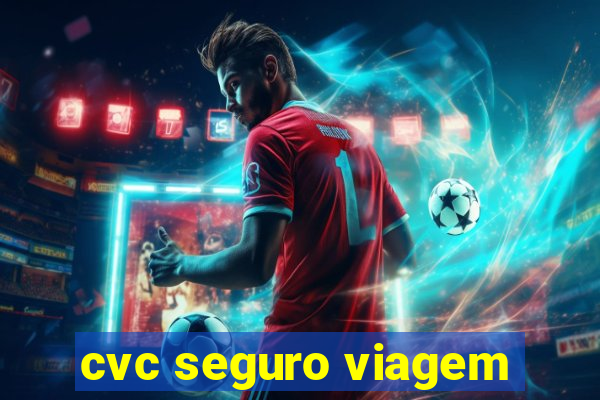 cvc seguro viagem