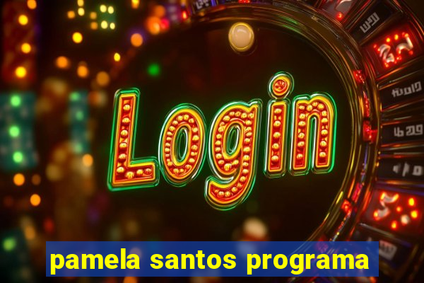 pamela santos programa