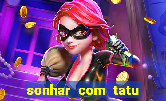 sonhar com tatu jogo do bicho