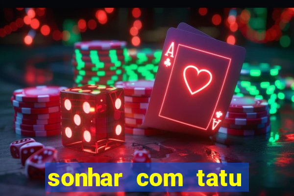 sonhar com tatu jogo do bicho