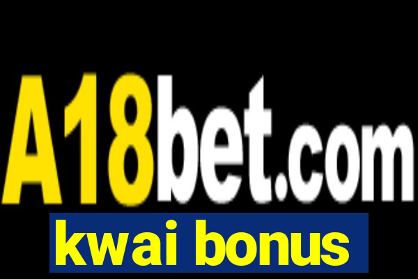 kwai bonus