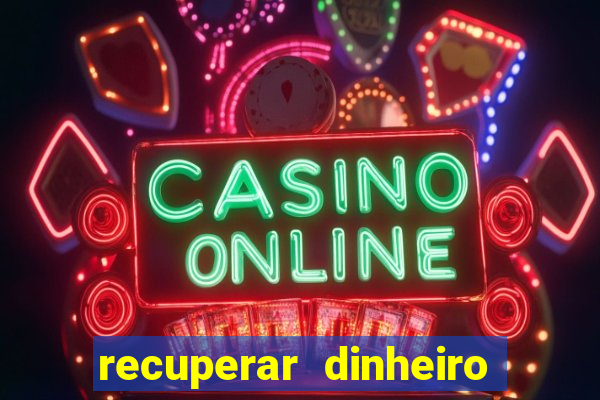 recuperar dinheiro perdido na betano