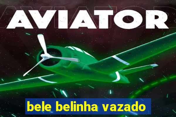 bele belinha vazado