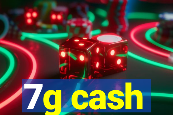 7g cash