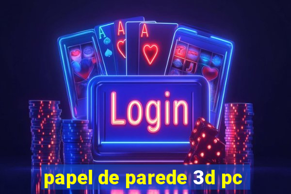 papel de parede 3d pc