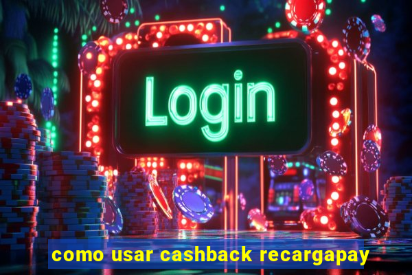 como usar cashback recargapay