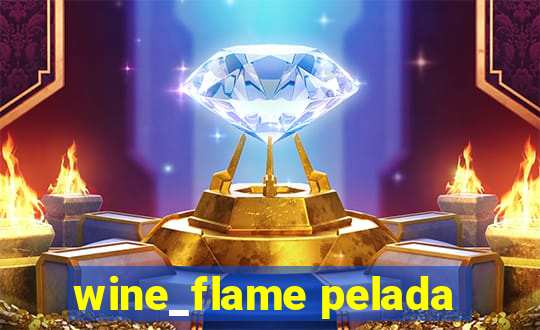 wine_flame pelada